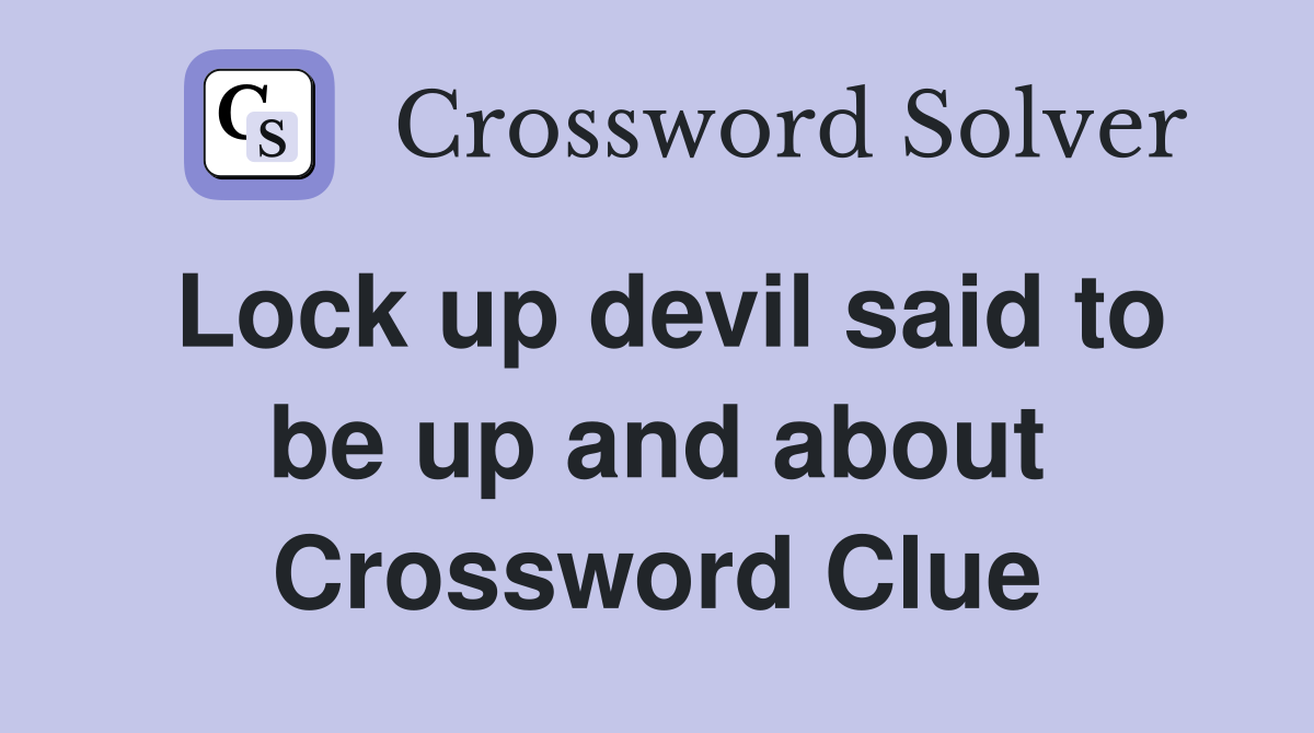 Lock up devil said to be up and about Crossword Clue