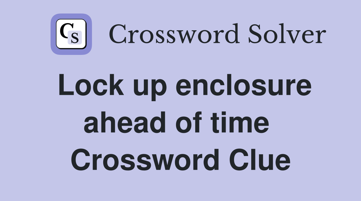 Lock up enclosure ahead of time  Crossword Clue