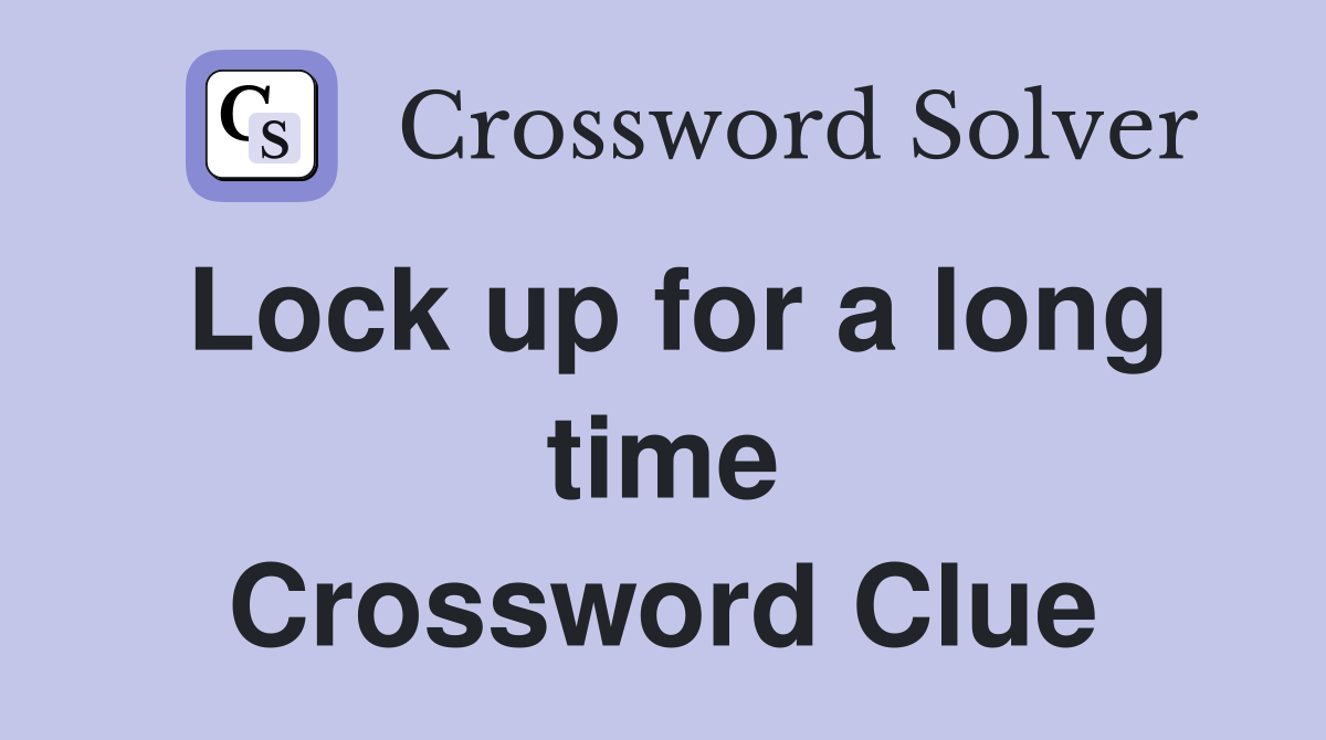 Lock up for a long time Crossword Clue