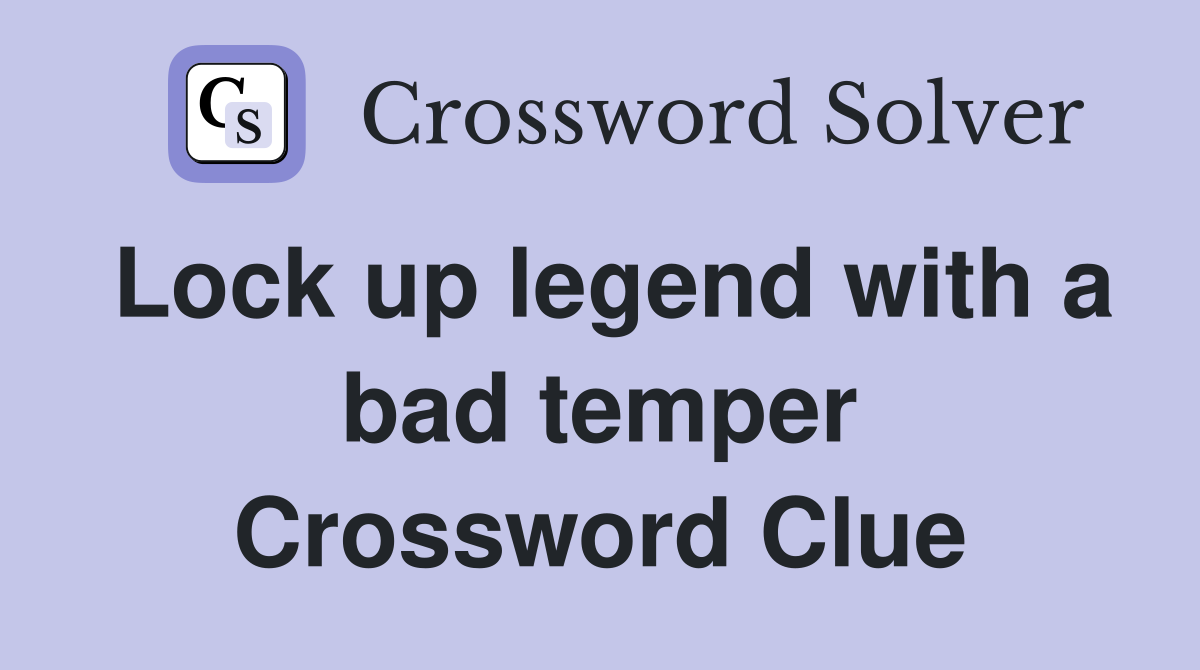 Lock up legend with a bad temper Crossword Clue