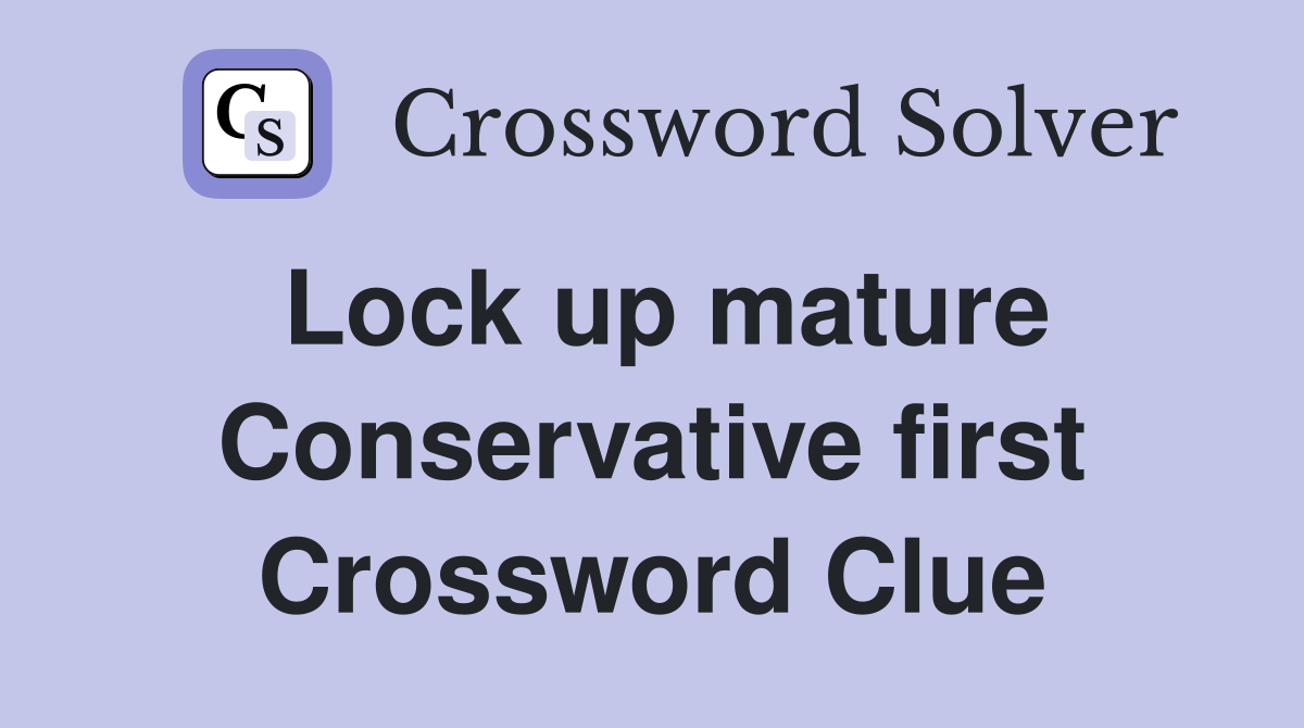 Lock up mature Conservative first Crossword Clue