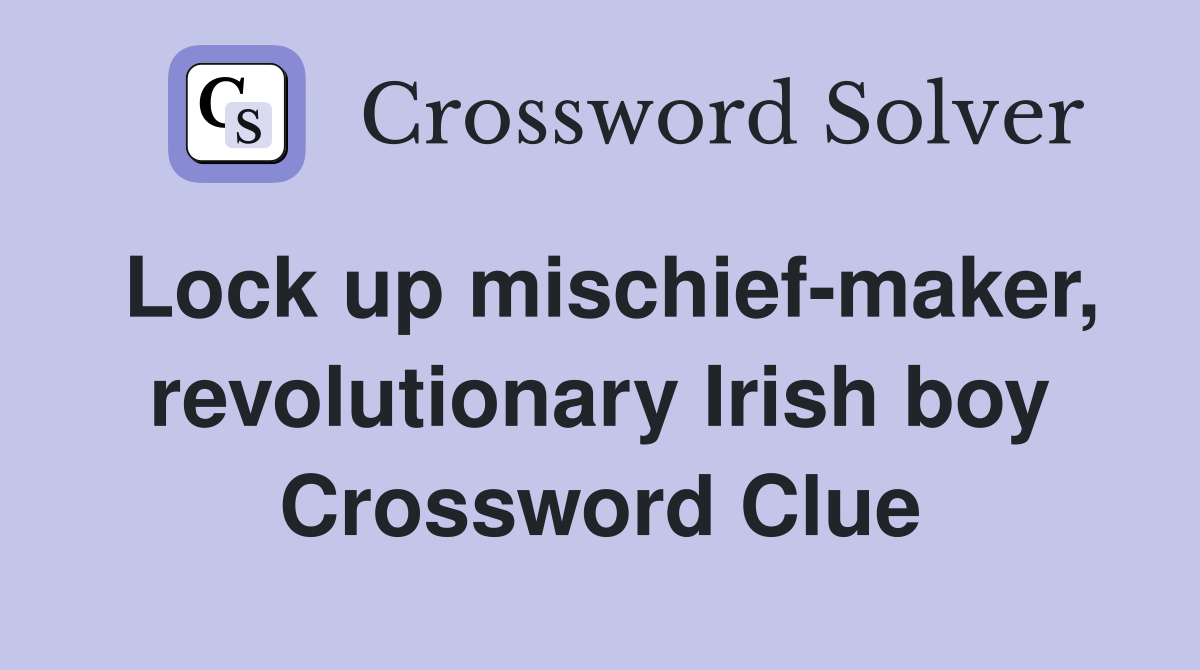Lock up mischief-maker, revolutionary Irish boy Crossword Clue