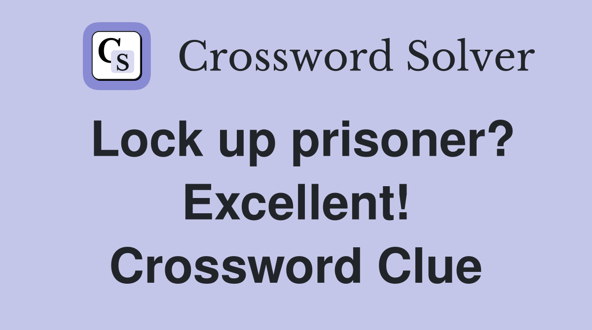Lock up prisoner? Excellent! Crossword Clue