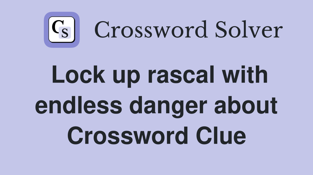 Lock up rascal with endless danger about Crossword Clue