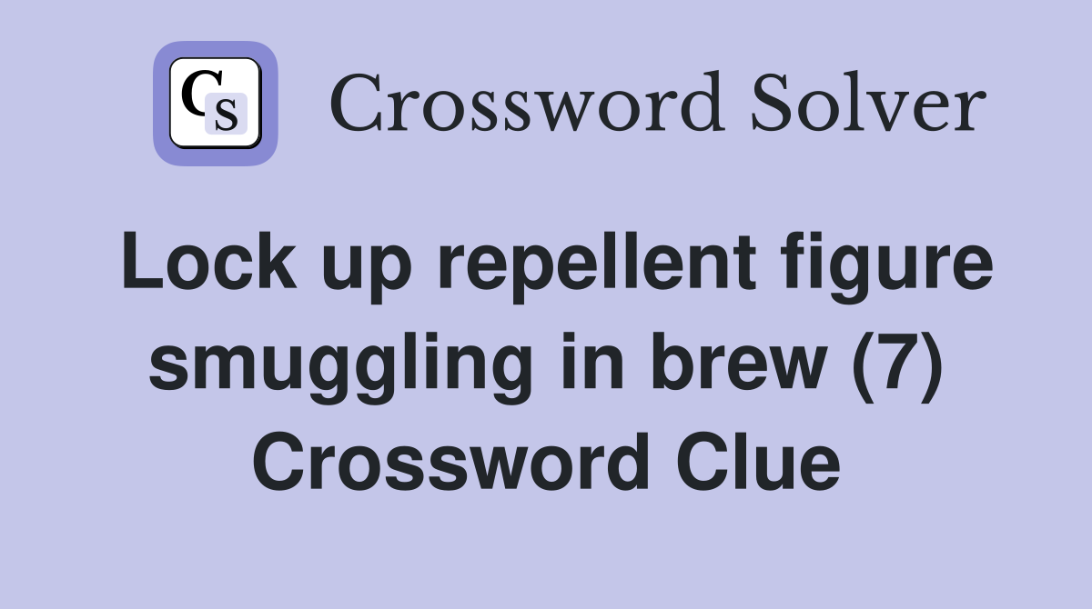 Lock up repellent figure smuggling in brew (7) Crossword Clue
