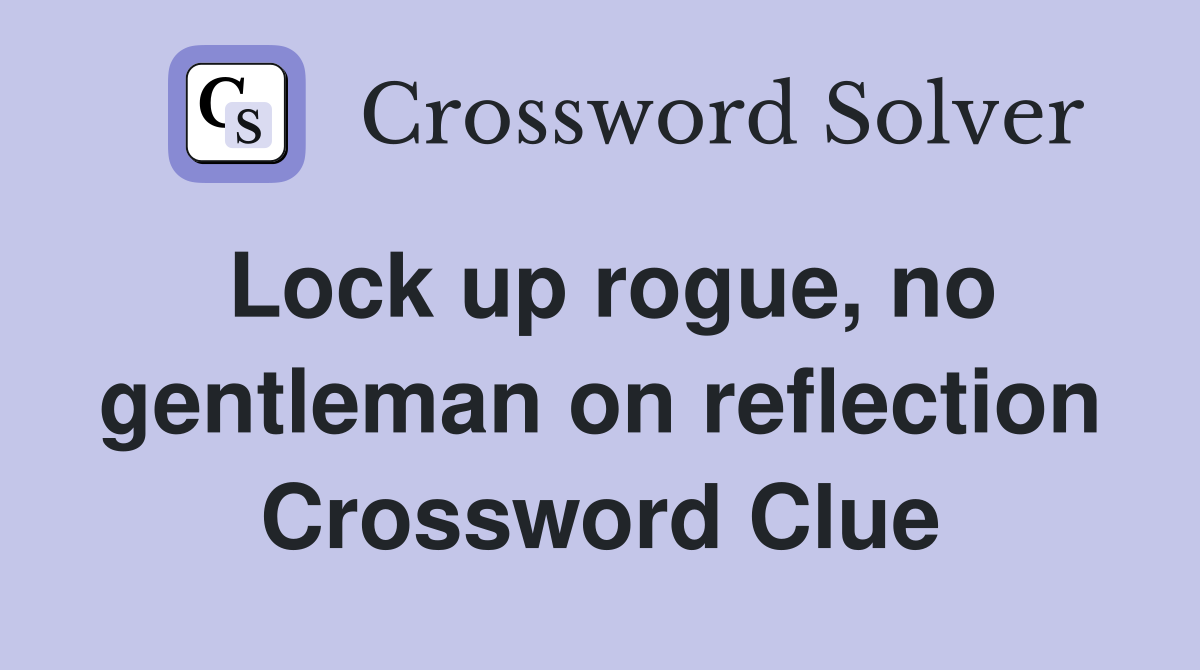 Lock up rogue, no gentleman on reflection Crossword Clue