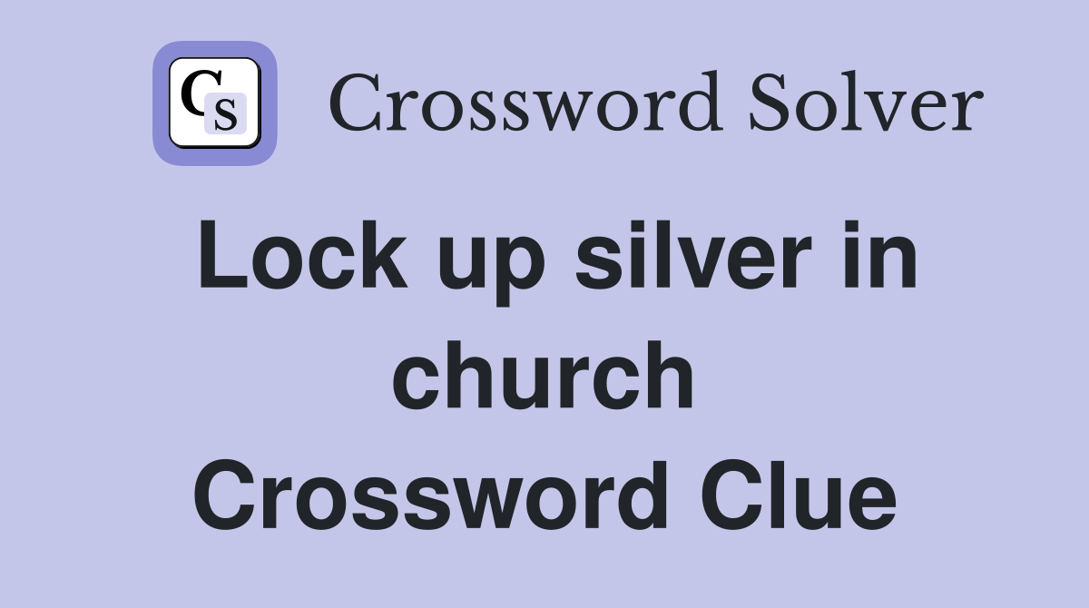 Lock up silver in church Crossword Clue