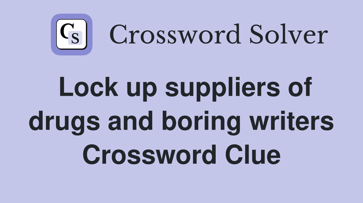Lock up suppliers of drugs and boring writers Crossword Clue