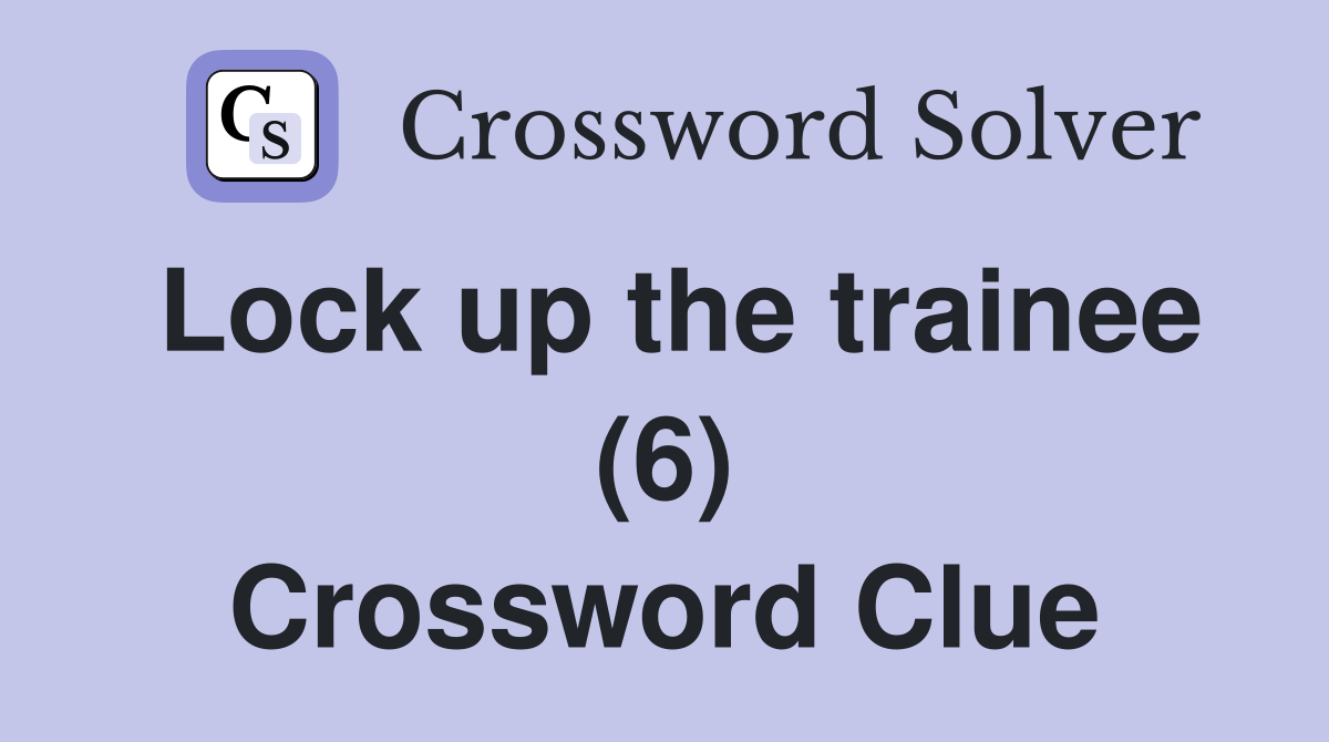 Lock up the trainee (6) Crossword Clue