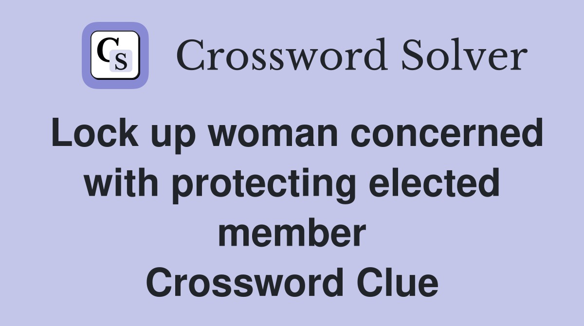 Lock up woman concerned with protecting elected member Crossword Clue
