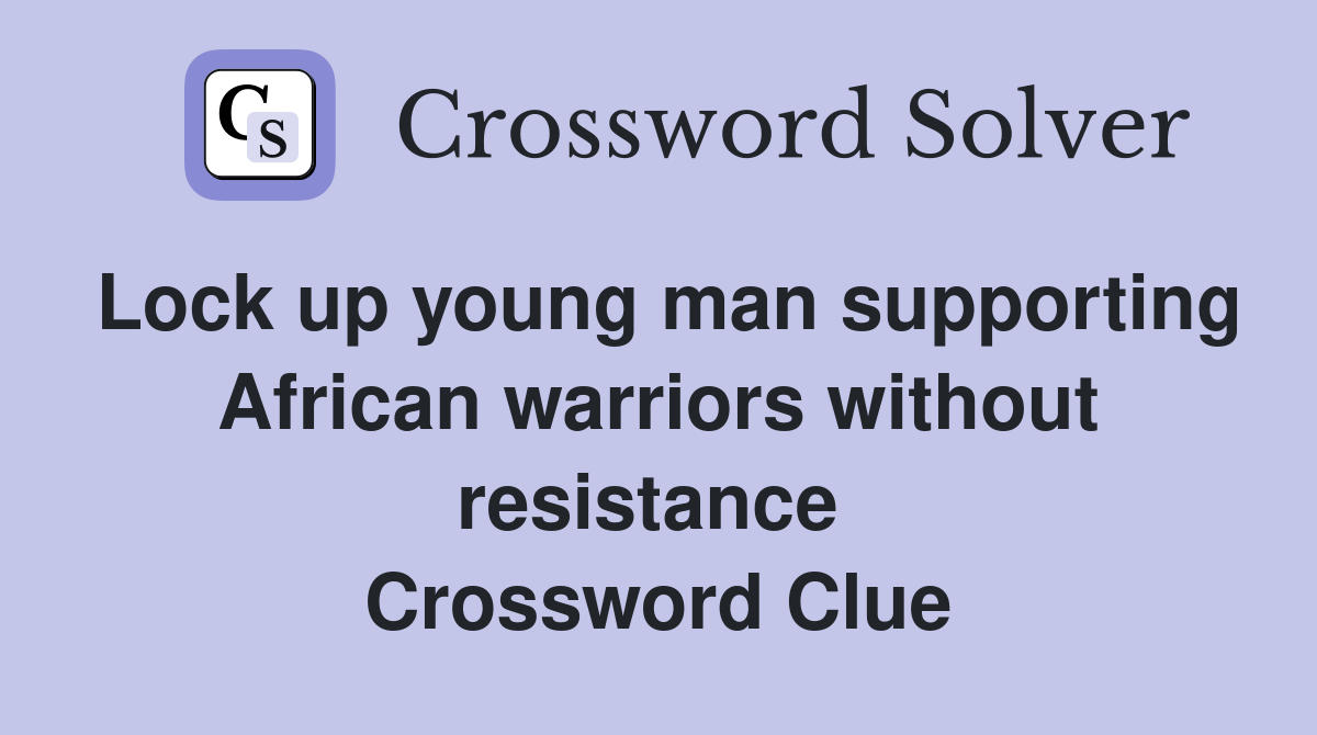 Lock up young man supporting African warriors without resistance  Crossword Clue