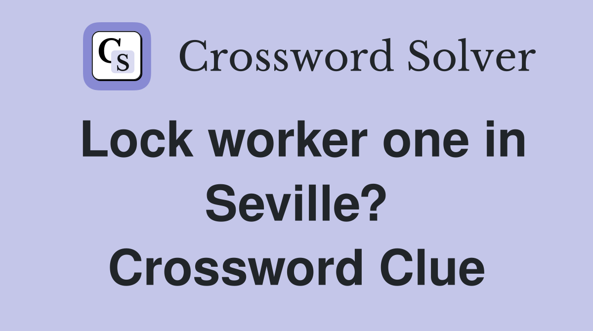 Lock worker one in Seville? Crossword Clue