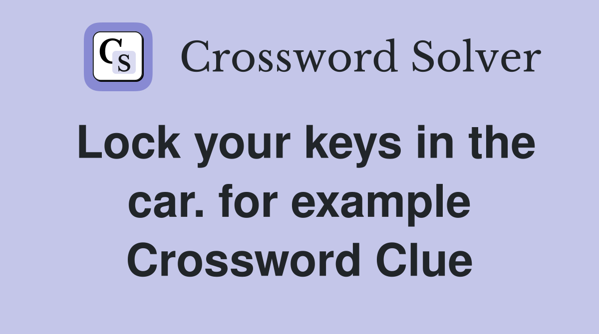 Lock your keys in the car. for example Crossword Clue