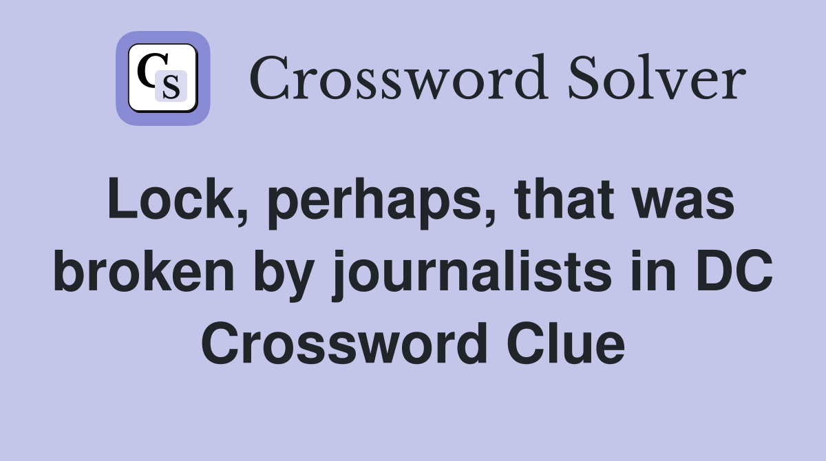 Lock, perhaps, that was broken by journalists in DC Crossword Clue