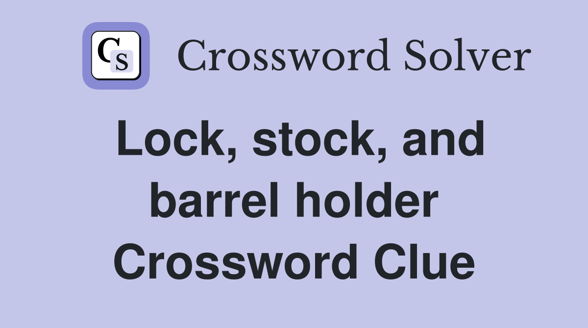 Lock, stock, and barrel holder Crossword Clue