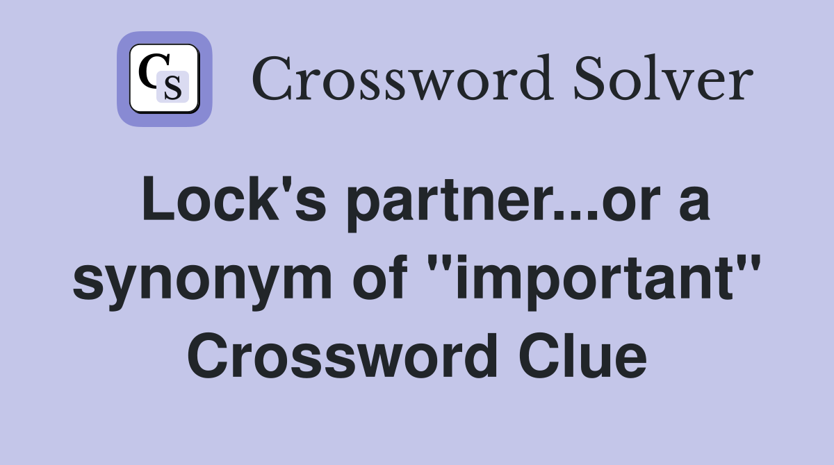 Lock's partner...or a synonym of "important" Crossword Clue