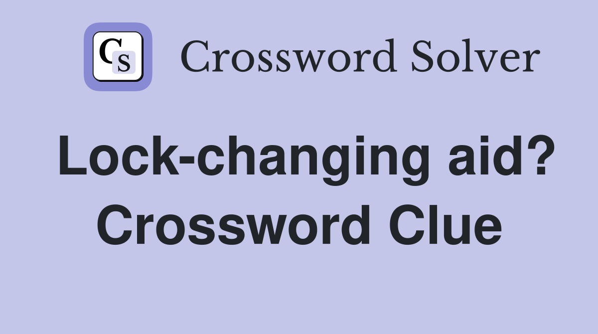 Lock-changing aid? Crossword Clue