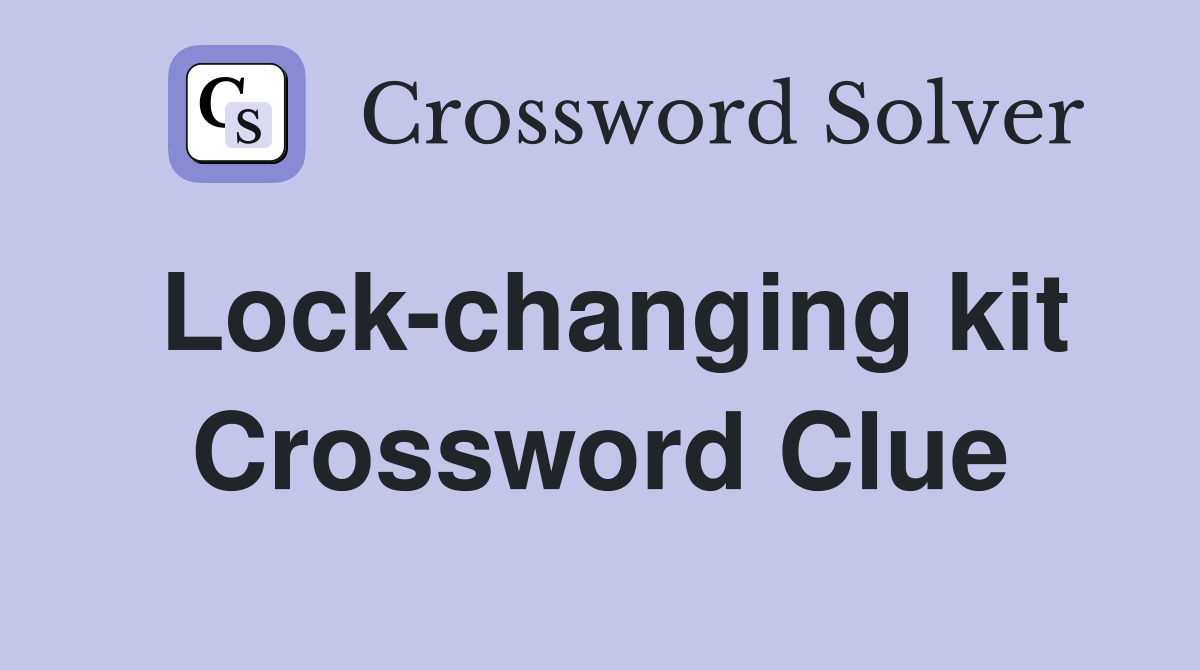 Lock-changing kit Crossword Clue