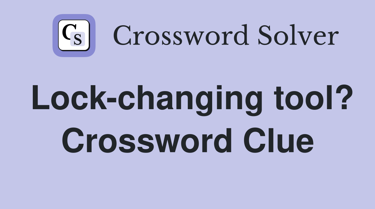 Lock-changing tool? Crossword Clue