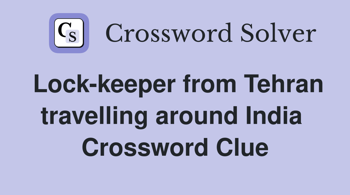 Lock-keeper from Tehran travelling around India  Crossword Clue