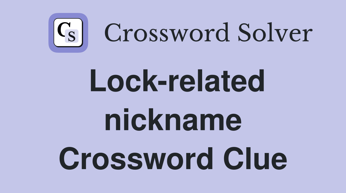 Lock-related nickname Crossword Clue