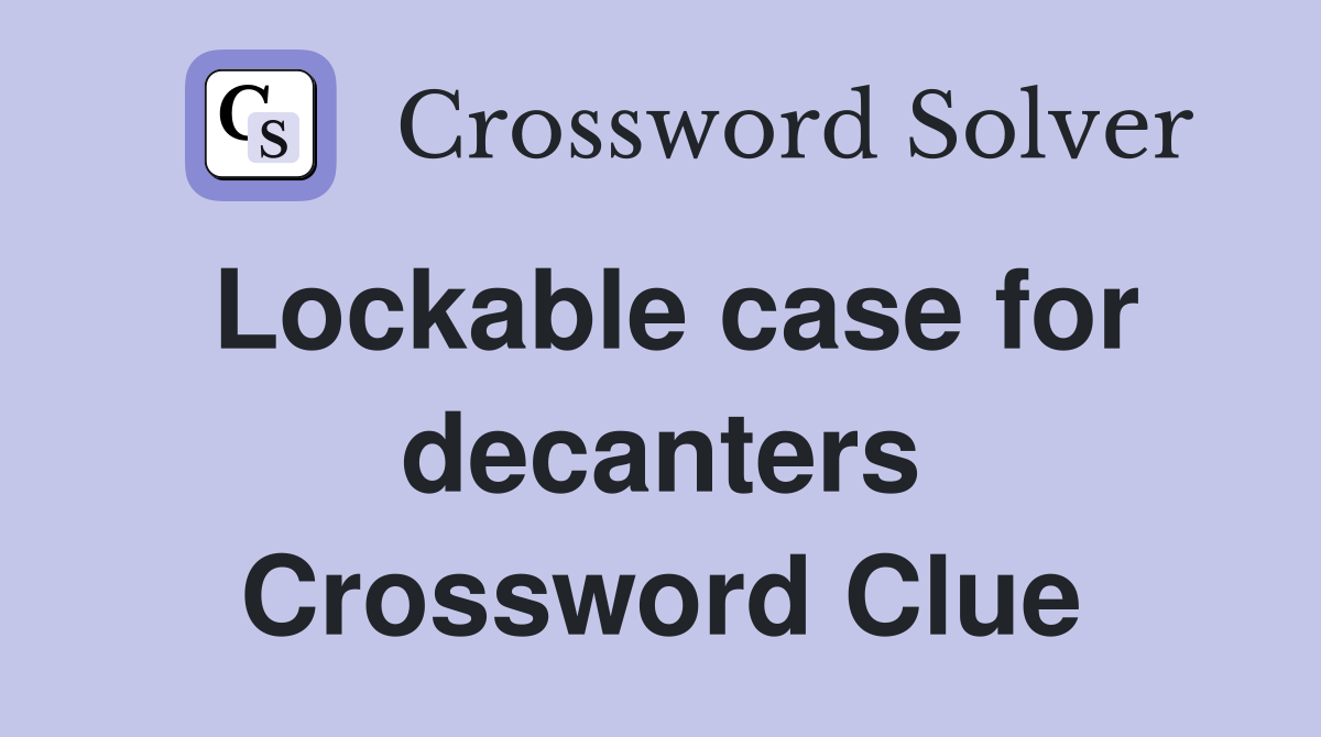 Lockable case for decanters Crossword Clue