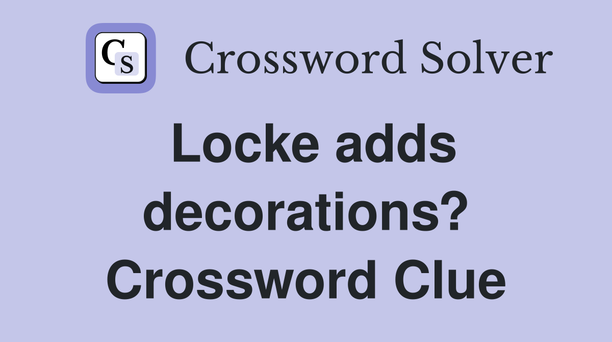 Locke adds decorations? Crossword Clue