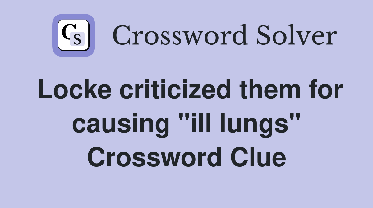 Locke criticized them for causing ''ill lungs'' Crossword Clue