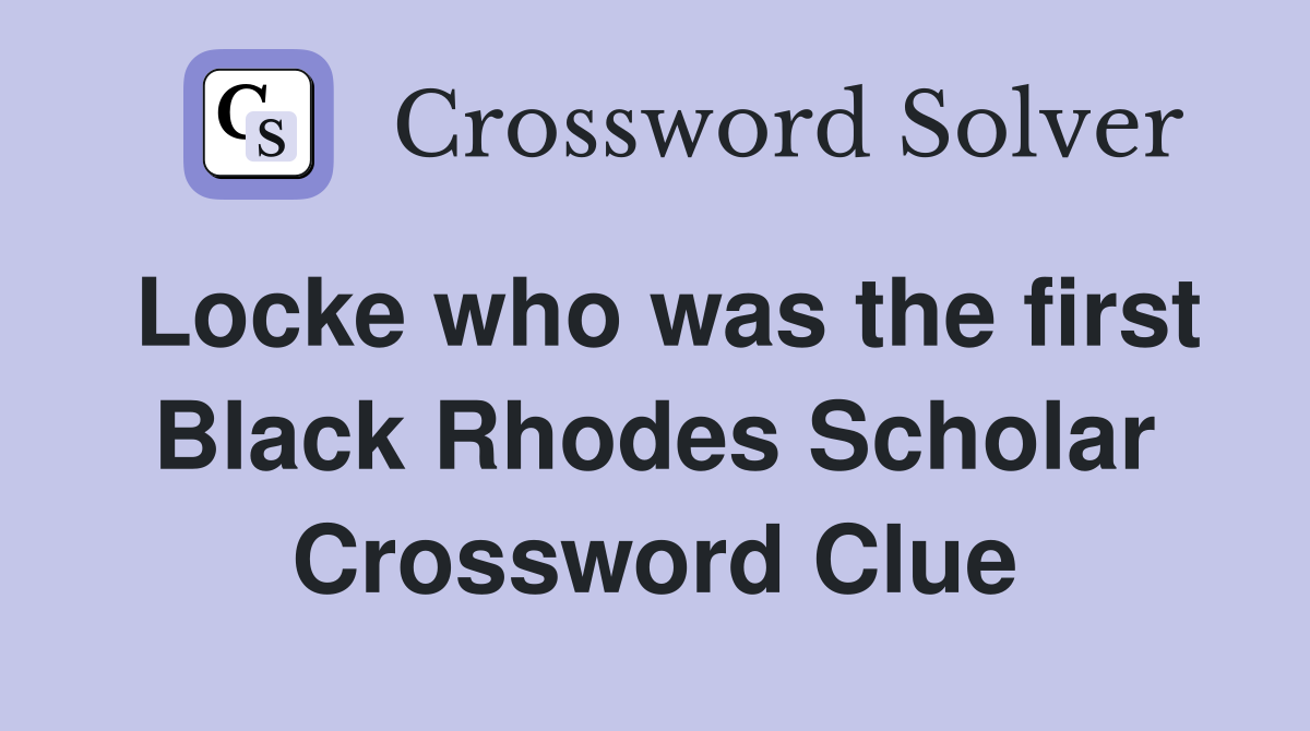 Locke who was the first Black Rhodes Scholar Crossword Clue