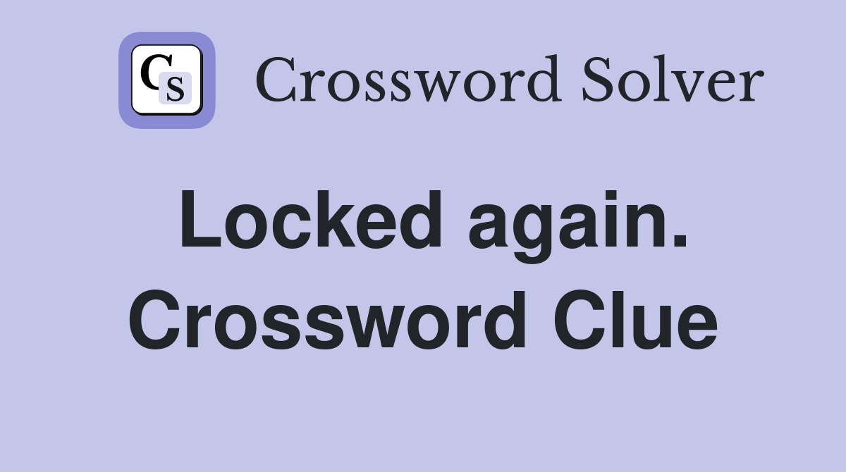 Locked again. Crossword Clue