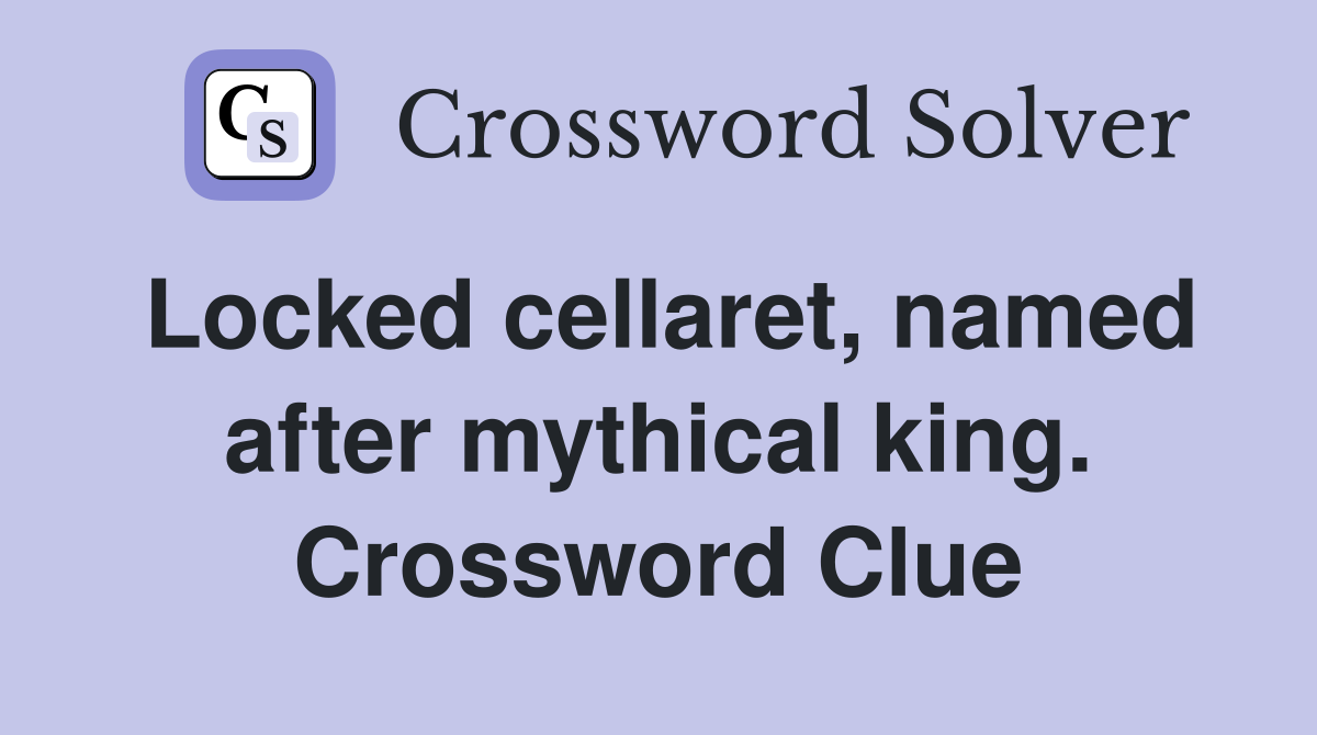 Locked cellaret, named after mythical king. Crossword Clue