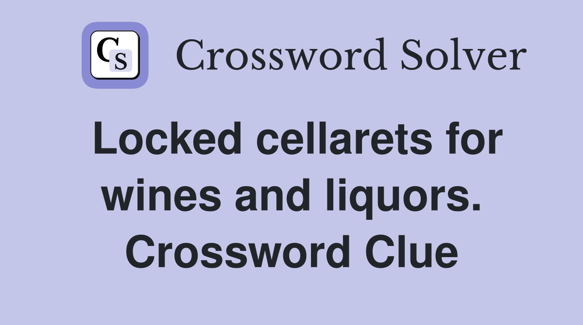 Locked cellarets for wines and liquors. Crossword Clue