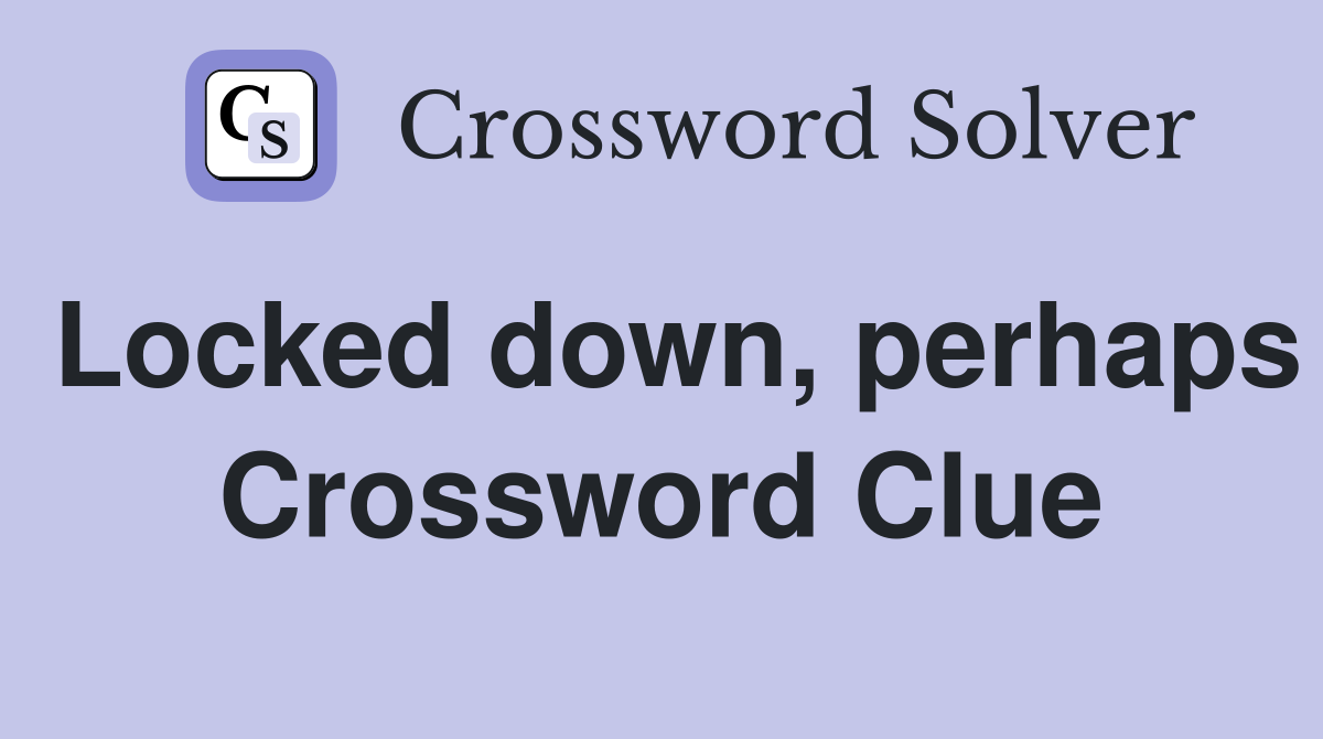 Locked down, perhaps Crossword Clue