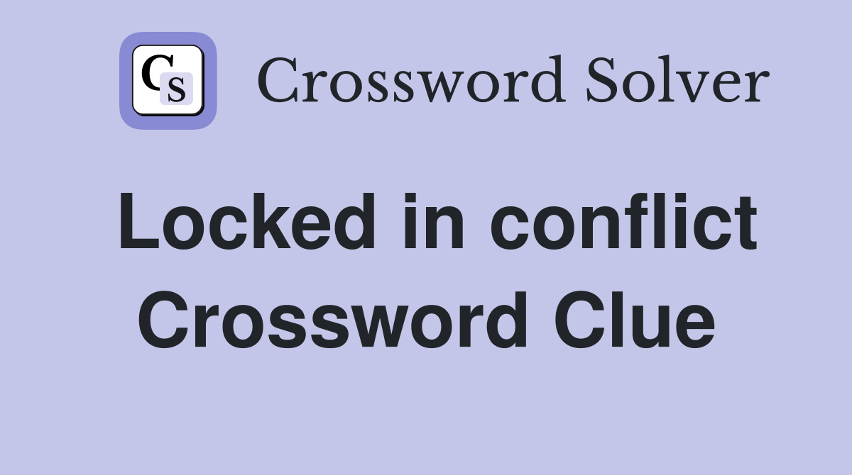 Locked in conflict Crossword Clue