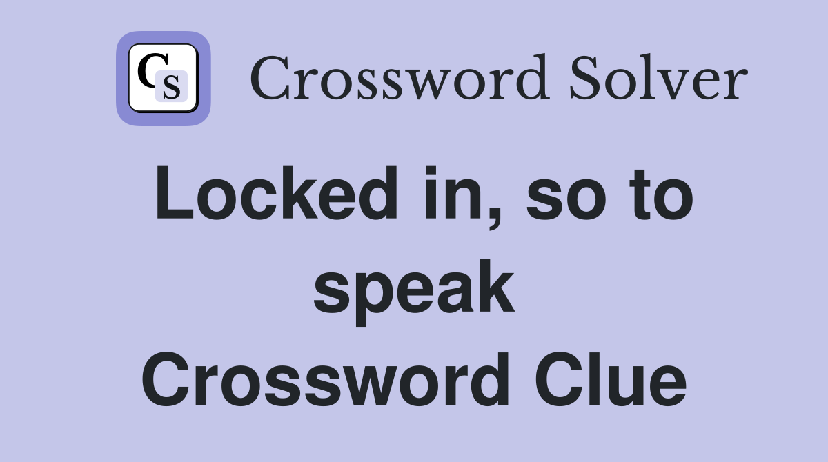 Locked in, so to speak Crossword Clue