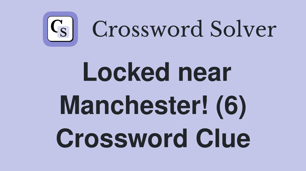 Locked near Manchester! (6) Crossword Clue