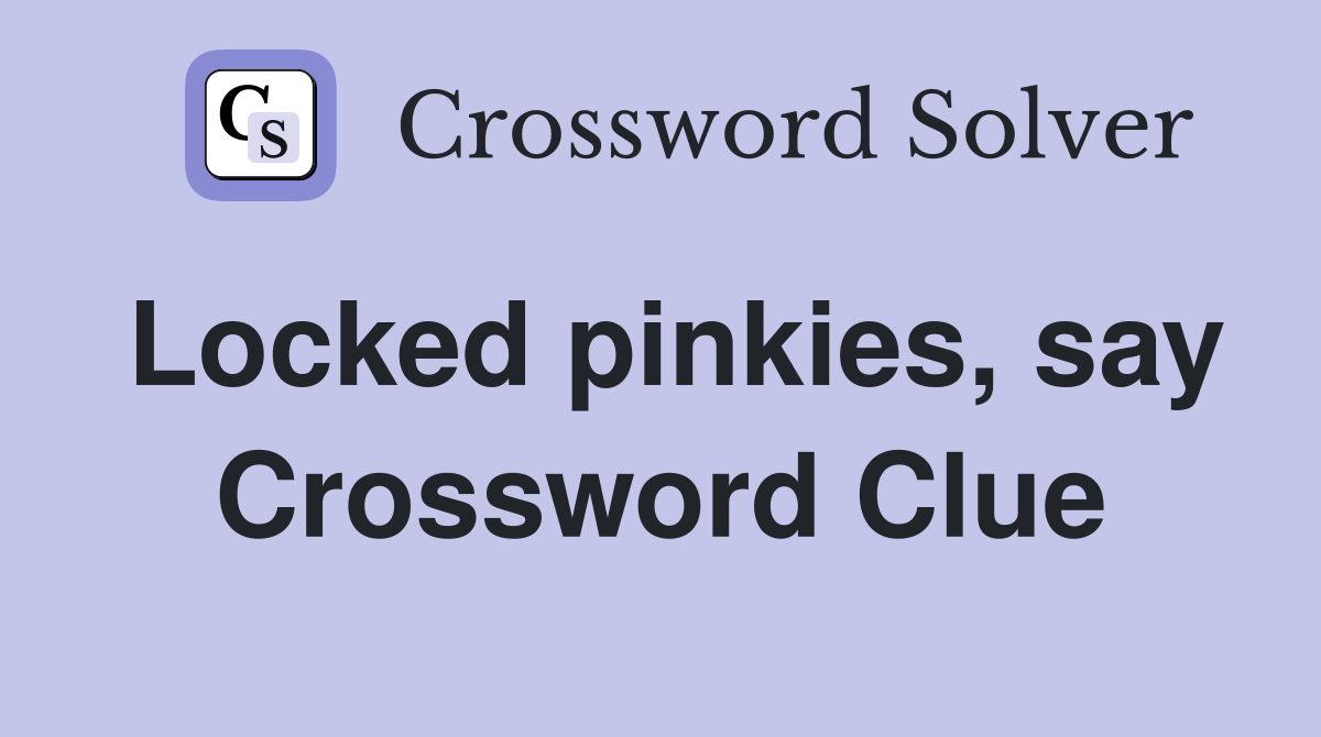 Locked pinkies, say Crossword Clue