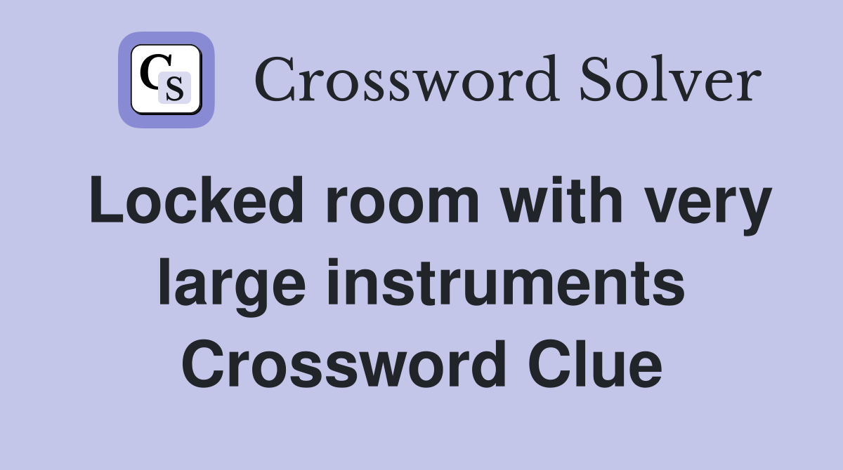 Locked room with very large instruments Crossword Clue