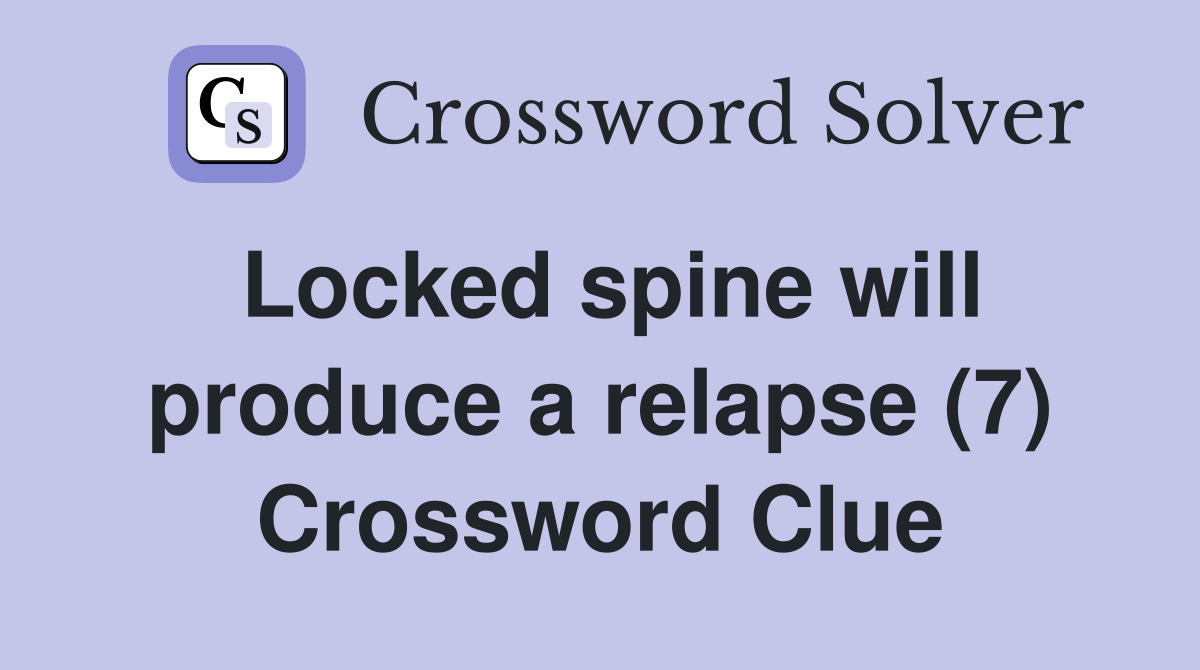 Locked spine will produce a relapse (7) Crossword Clue