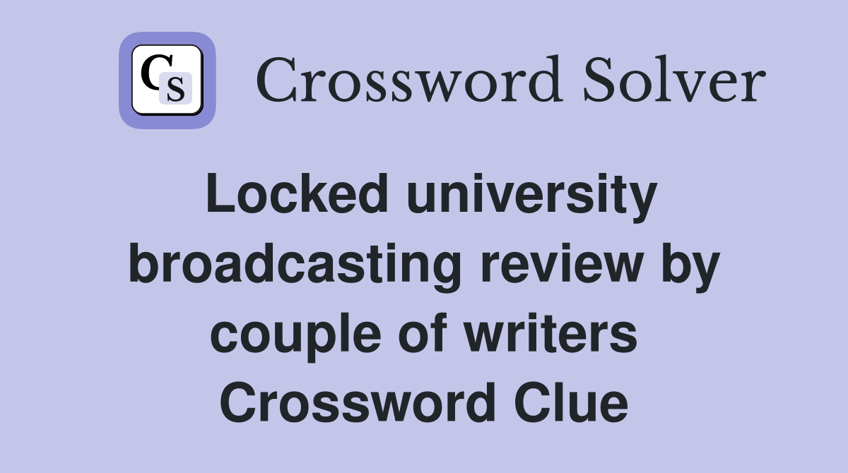 Locked university broadcasting review by couple of writers Crossword Clue
