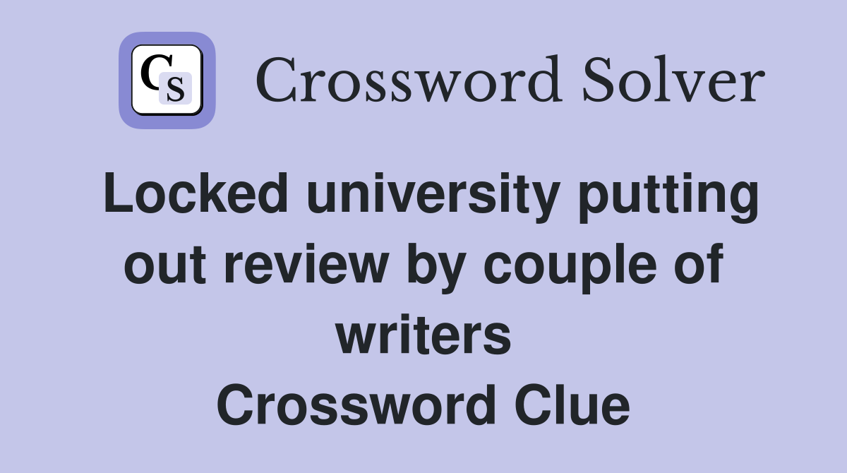 Locked university putting out review by couple of writers Crossword Clue