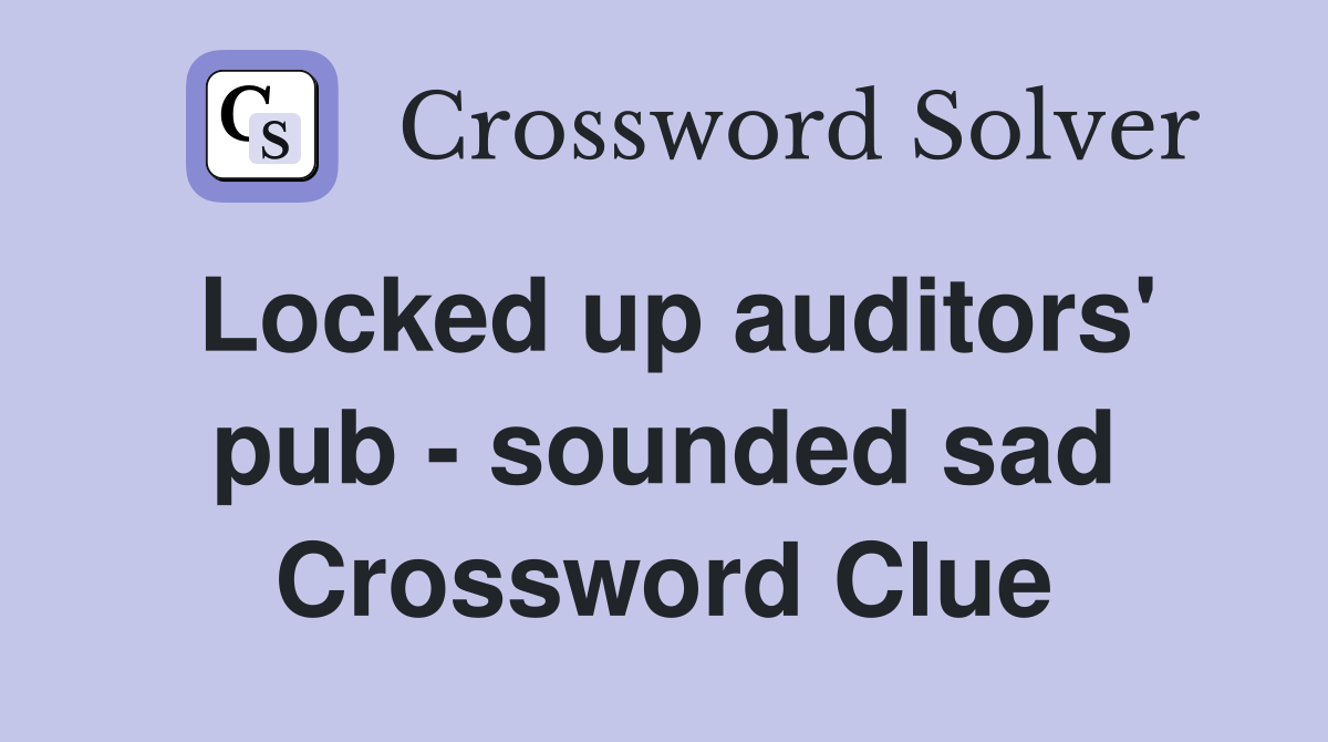 Locked up auditors' pub - sounded sad Crossword Clue
