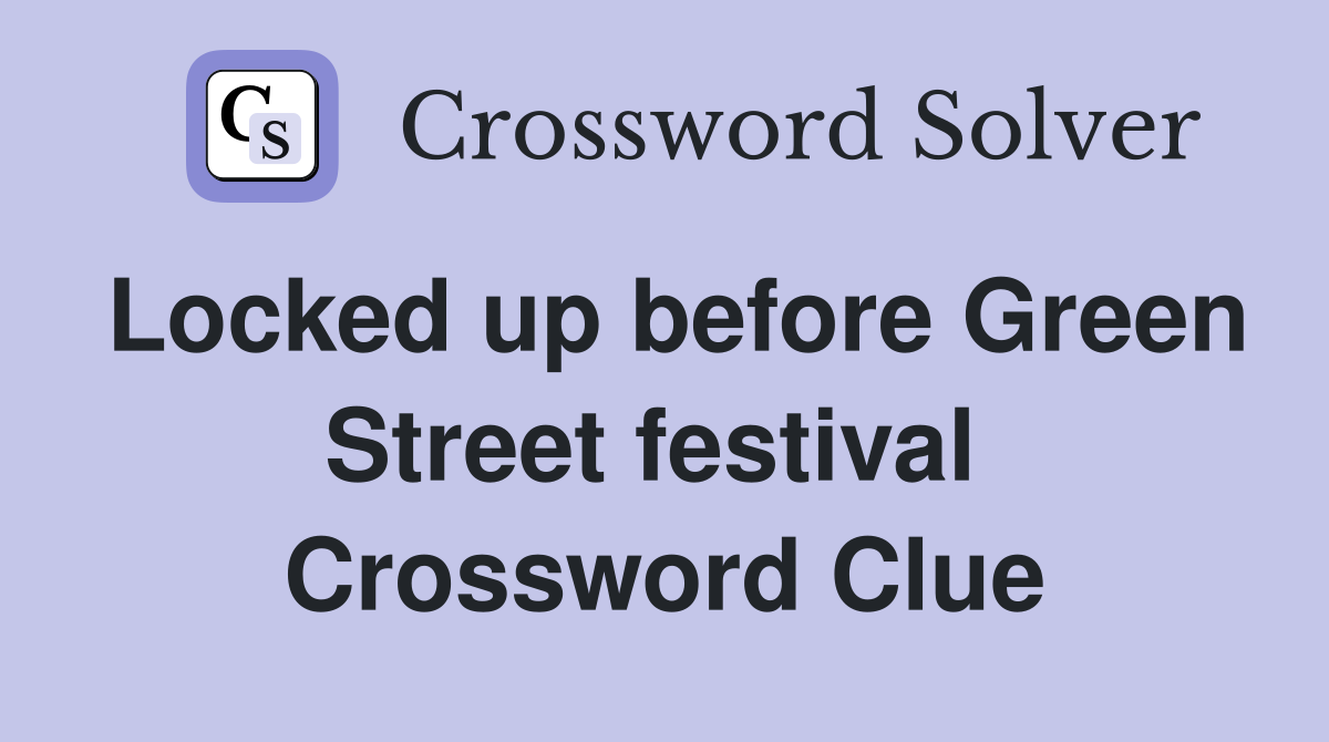 Locked up before Green Street festival  Crossword Clue