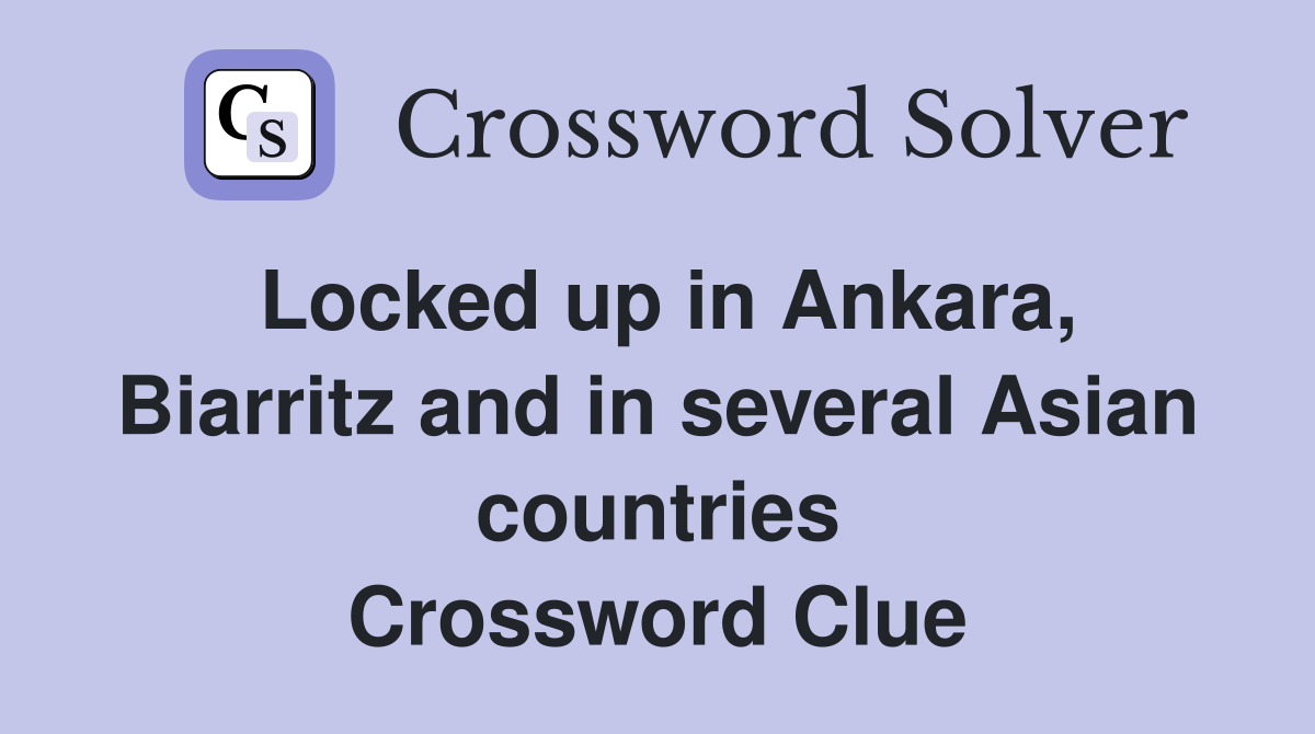 Locked up in Ankara, Biarritz and in several Asian countries Crossword Clue