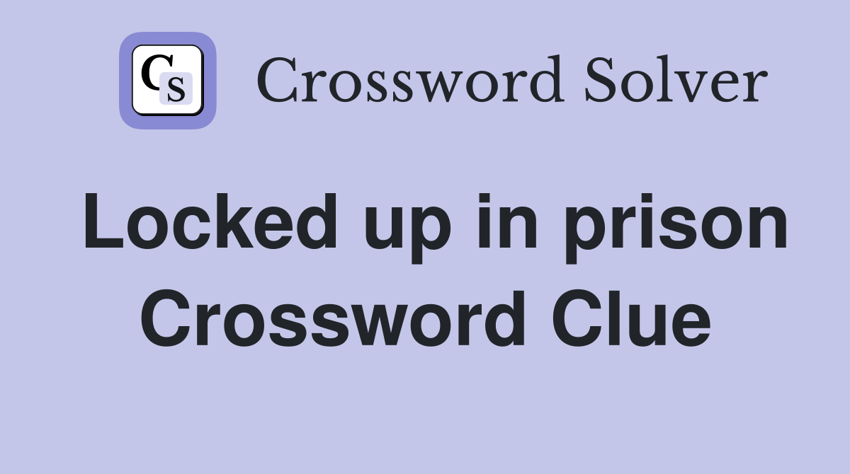 Locked up in prison Crossword Clue