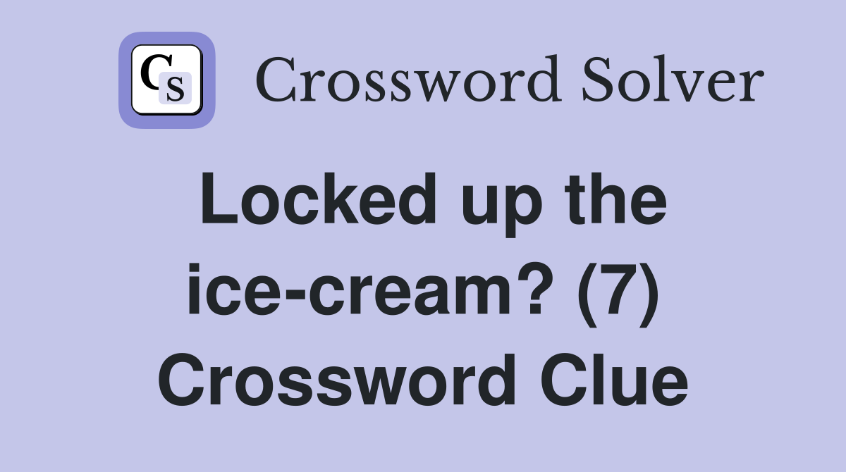 Locked up the ice-cream? (7) Crossword Clue