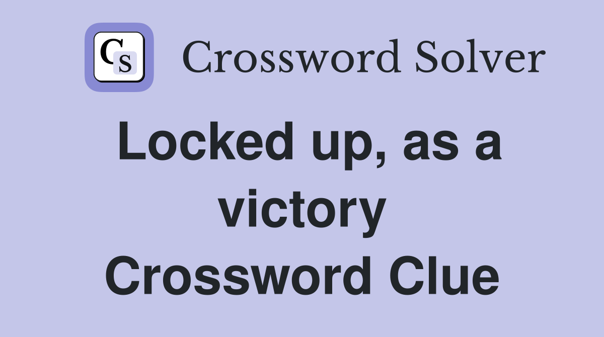 Locked up, as a victory Crossword Clue