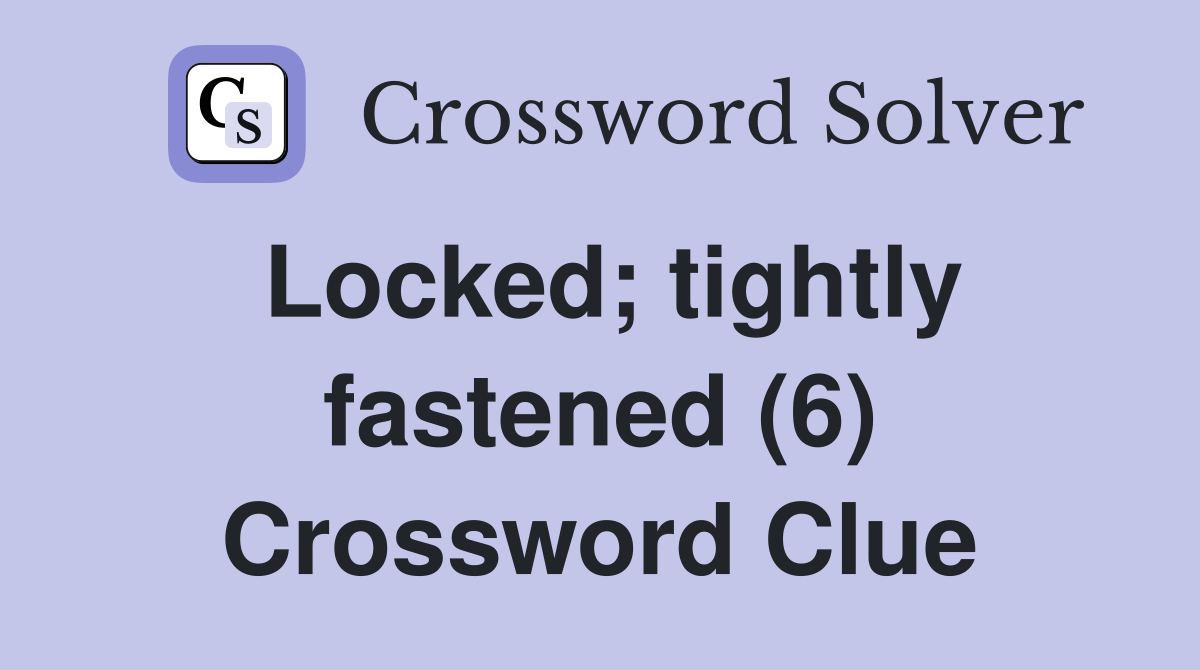 Locked; tightly fastened (6) Crossword Clue