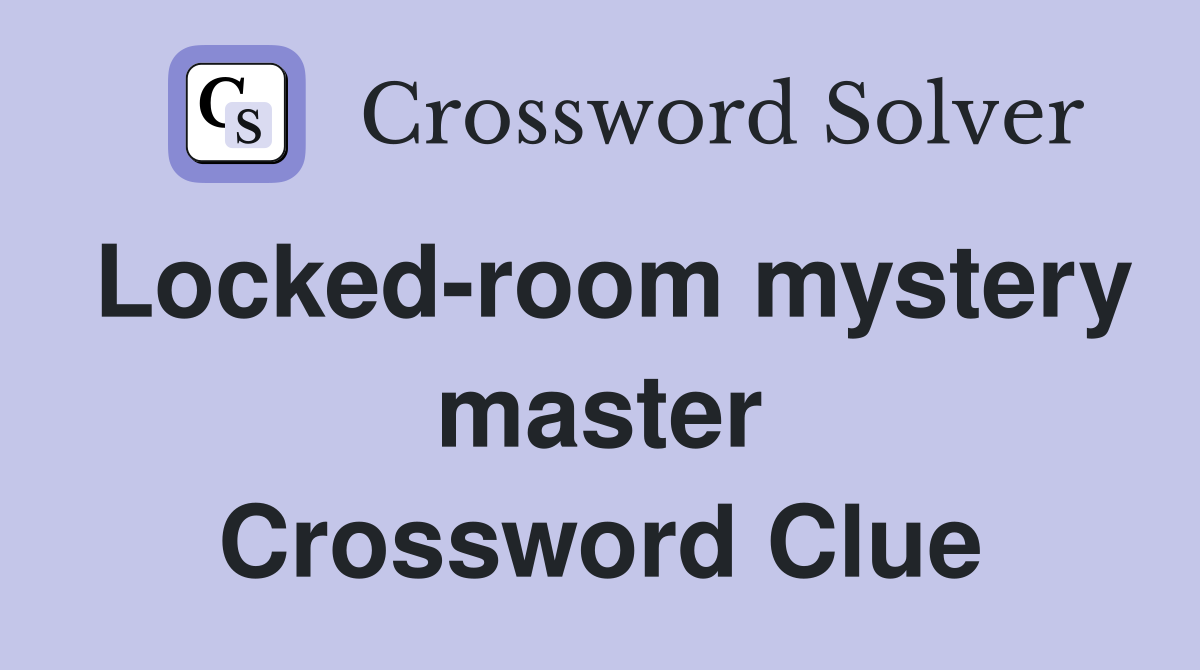 Locked-room mystery master Crossword Clue
