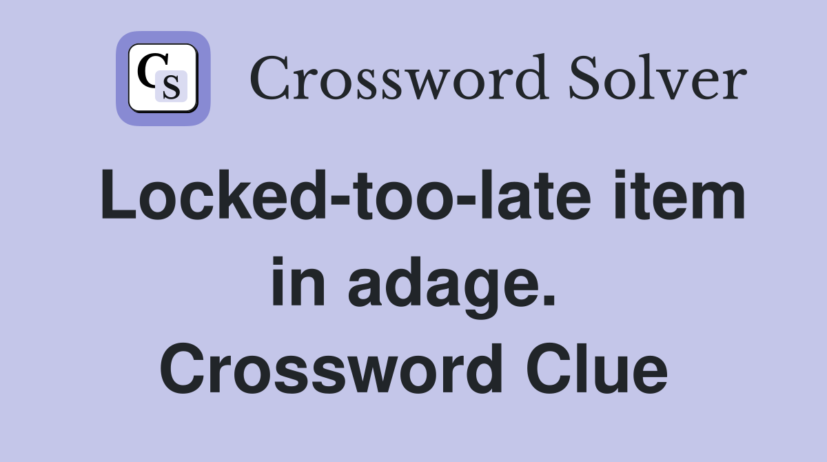 Locked-too-late item in adage. Crossword Clue